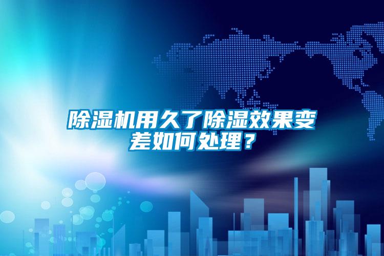 除濕機(jī)用久了除濕效果變差如何處理？