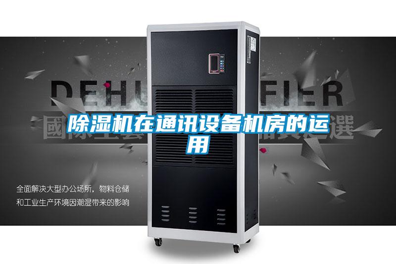 除濕機在通訊設(shè)備機房的運用