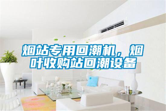 煙站專用回潮機，煙葉收購站回潮設(shè)備