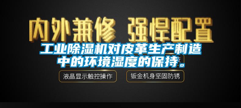 工業(yè)除濕機(jī)對(duì)皮革生產(chǎn)制造中的環(huán)境濕度的保持。