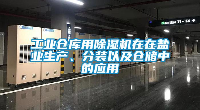 工業(yè)倉庫用除濕機(jī)在在鹽業(yè)生產(chǎn)、分裝以及倉儲(chǔ)中的應(yīng)用