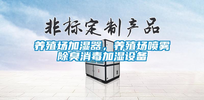 養(yǎng)殖場加濕器，養(yǎng)殖場噴霧除臭消毒加濕設(shè)備