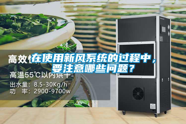 在使用新風(fēng)系統(tǒng)的過程中，要注意哪些問題？