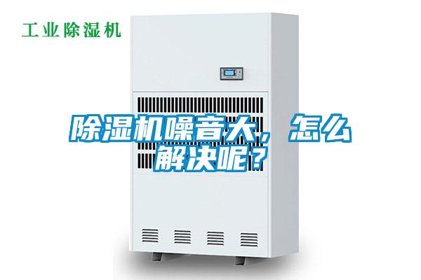 除濕機(jī)噪音大，怎么解決呢？