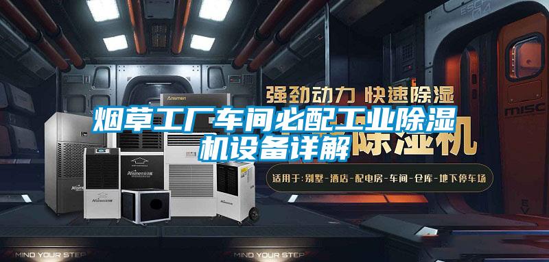 煙草工廠車間必配工業(yè)除濕機設備詳解