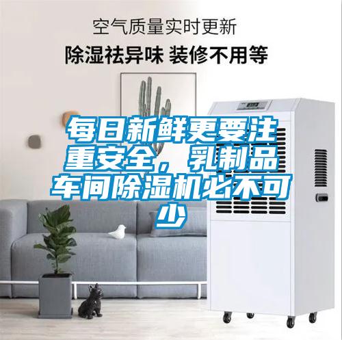 每日新鮮更要注重安全，乳制品車間除濕機(jī)必不可少