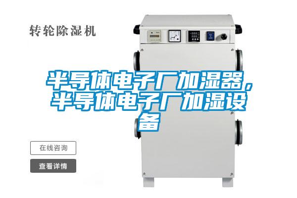 半導(dǎo)體電子廠加濕器，半導(dǎo)體電子廠加濕設(shè)備