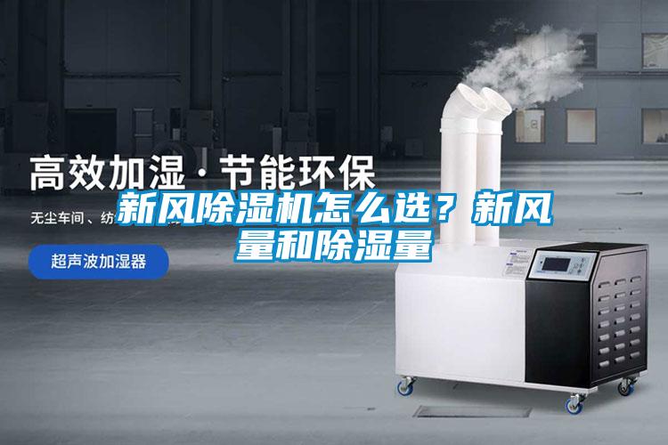 新風(fēng)除濕機(jī)怎么選？新風(fēng)量和除濕量