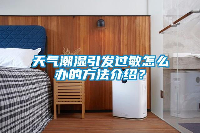 天氣潮濕引發(fā)過敏怎么辦的方法介紹？