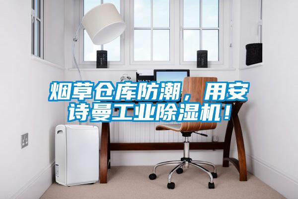 煙草倉庫防潮，用安詩曼工業(yè)除濕機！