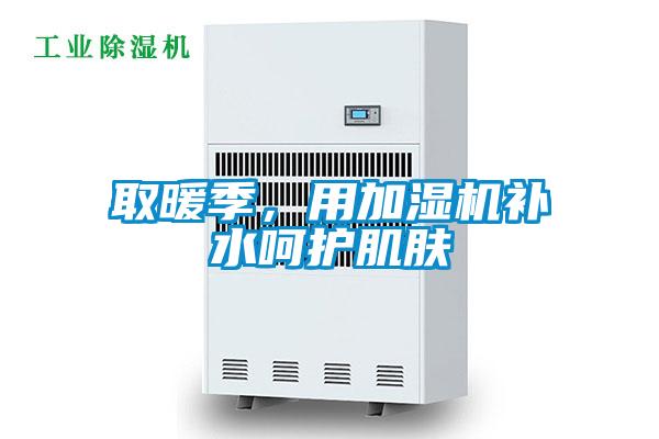 取暖季，用加濕機(jī)補(bǔ)水呵護(hù)肌膚