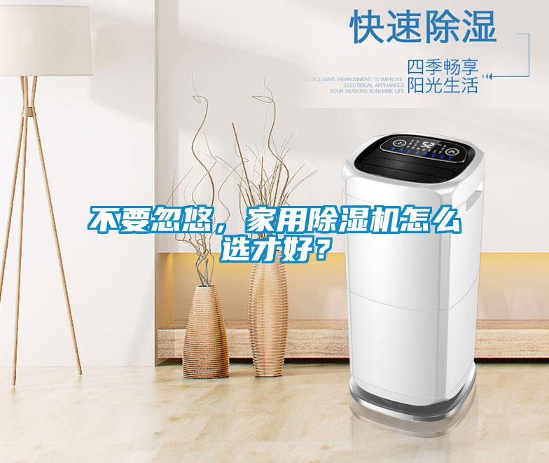 不要忽悠，家用除濕機怎么選才好？