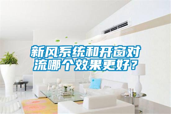 新風(fēng)系統(tǒng)和開窗對(duì)流哪個(gè)效果更好？