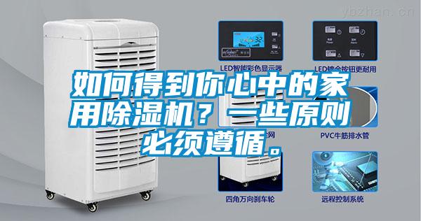 如何得到你心中的家用除濕機？一些原則必須遵循。