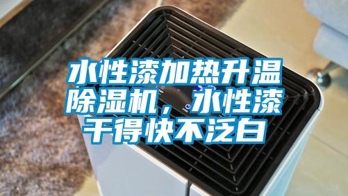 水性漆加熱升溫除濕機，水性漆干得快不泛白