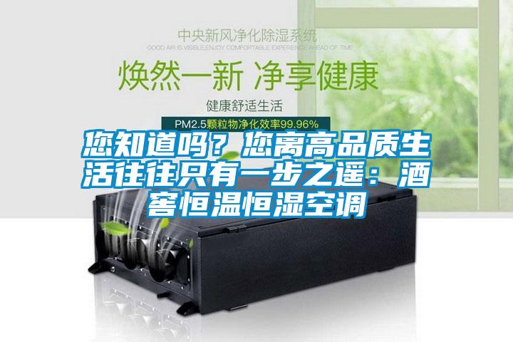 您知道嗎？您離高品質(zhì)生活往往只有一步之遙：酒窖恒溫恒濕空調(diào)