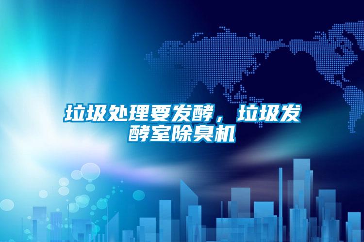 垃圾處理要發(fā)酵，垃圾發(fā)酵室除臭機(jī)