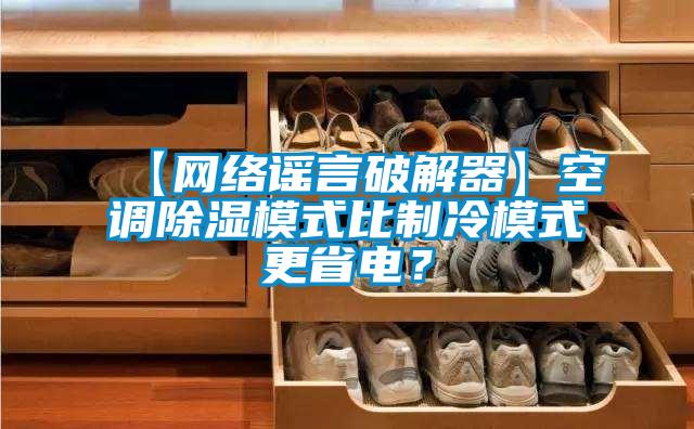 【網(wǎng)絡(luò)謠言破解器】空調(diào)除濕模式比制冷模式更省電？