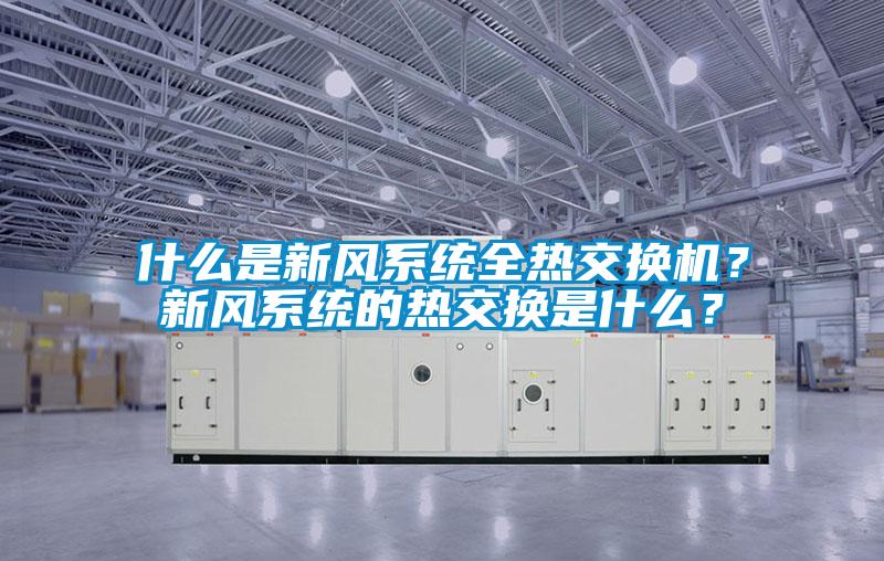 什么是新風系統(tǒng)全熱交換機？新風系統(tǒng)的熱交換是什么？