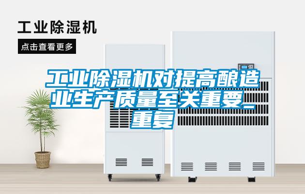 工業(yè)除濕機對提高釀造業(yè)生產(chǎn)質(zhì)量至關(guān)重要_重復(fù)