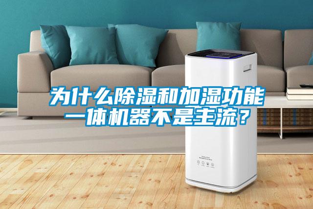 為什么除濕和加濕功能一體機(jī)器不是主流？