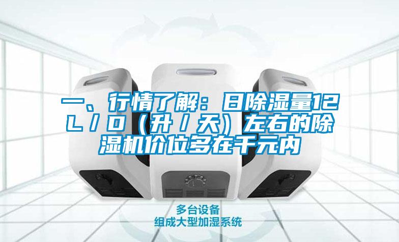 一、行情了解：日除濕量12L／D（升／天）左右的除濕機價位多在千元內(nèi)