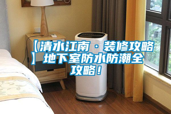 【清水江南·裝修攻略】地下室防水防潮全攻略！
