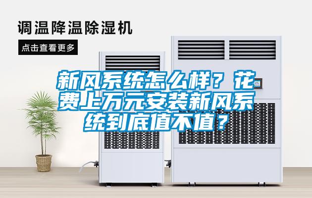 新風(fēng)系統(tǒng)怎么樣？花費上萬元安裝新風(fēng)系統(tǒng)到底值不值？