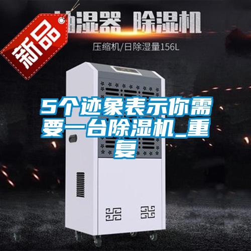5個(gè)跡象表示你需要一臺除濕機(jī)_重復(fù)