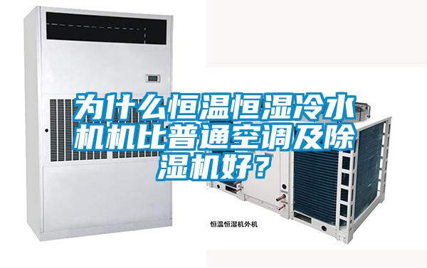 為什么恒溫恒濕冷水機機比普通空調(diào)及除濕機好？