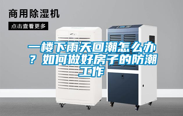 一樓下雨天回潮怎么辦？如何做好房子的防潮工作