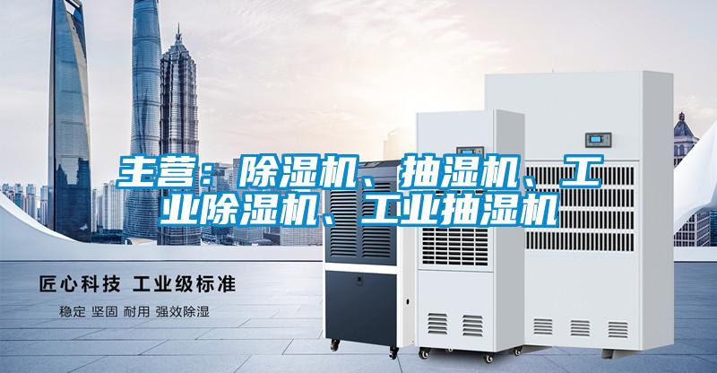 主營：除濕機、抽濕機、工業(yè)除濕機、工業(yè)抽濕機