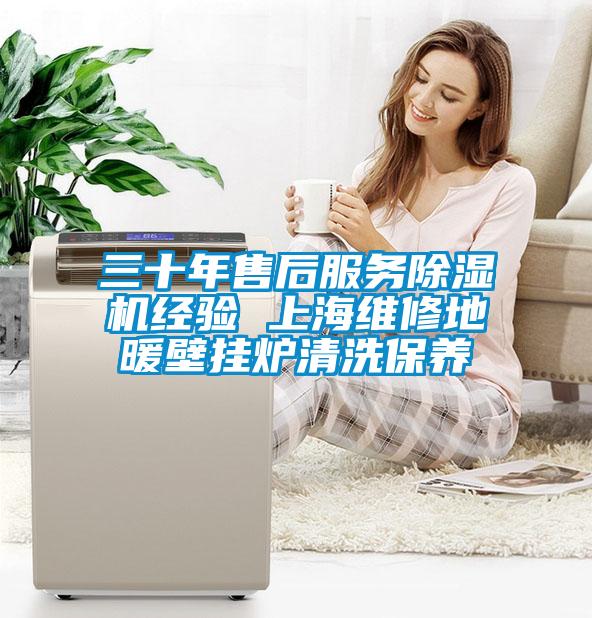 三十年售后服務除濕機經(jīng)驗 上海維修地暖壁掛爐清洗保養(yǎng)