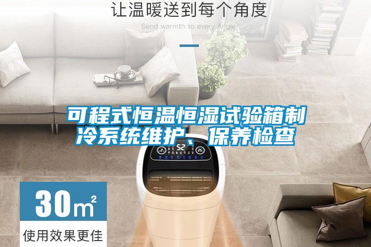 可程式恒溫恒濕試驗(yàn)箱制冷系統(tǒng)維護(hù)、保養(yǎng)檢查