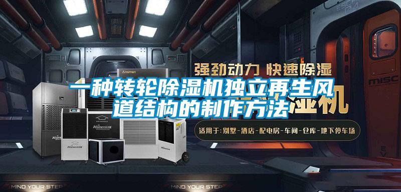 一種轉(zhuǎn)輪除濕機(jī)獨(dú)立再生風(fēng)道結(jié)構(gòu)的制作方法