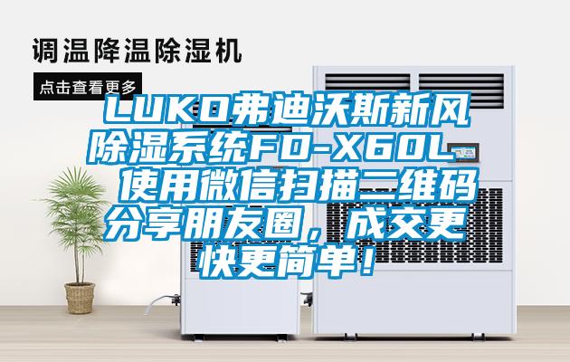 LUKO弗迪沃斯新風(fēng)除濕系統(tǒng)FD-X60L  使用微信掃描二維碼分享朋友圈，成交更快更簡單！