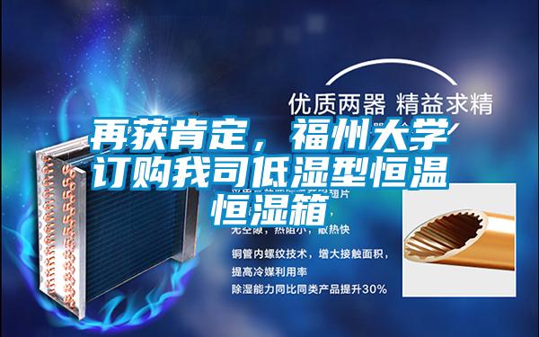 再獲肯定，福州大學(xué)訂購我司低濕型恒溫恒濕箱