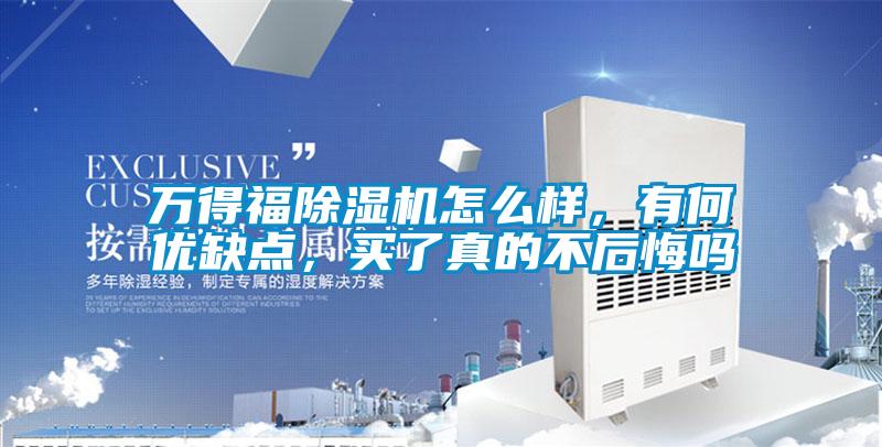 萬得福除濕機(jī)怎么樣，有何優(yōu)缺點(diǎn)，買了真的不后悔嗎