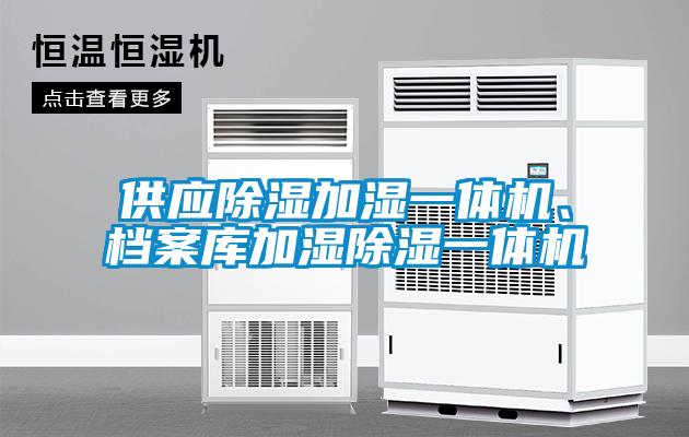 供應(yīng)除濕加濕一體機(jī)、檔案庫加濕除濕一體機(jī)