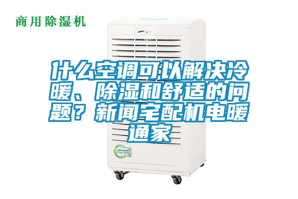 什么空調(diào)可以解決冷暖、除濕和舒適的問(wèn)題？新聞?wù)錂C(jī)電暖通家