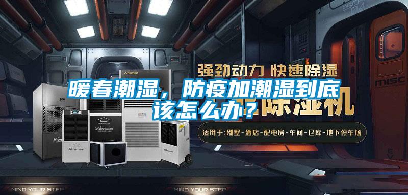 暖春潮濕，防疫加潮濕到底該怎么辦？