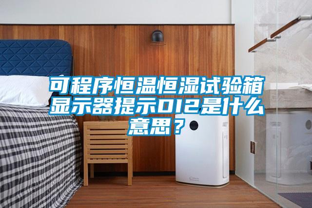 可程序恒溫恒濕試驗(yàn)箱顯示器提示DI2是什么意思？