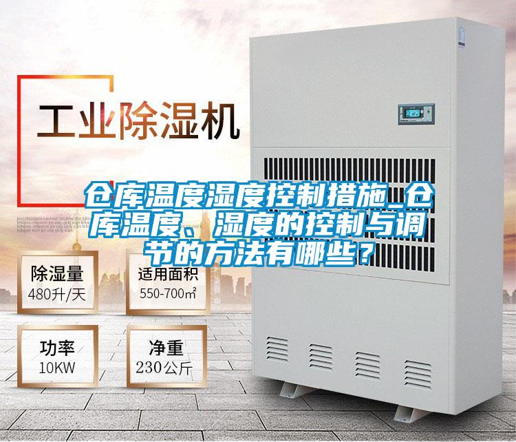 倉庫溫度濕度控制措施_倉庫溫度、濕度的控制與調(diào)節(jié)的方法有哪些？
