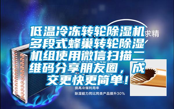 低溫冷凍轉(zhuǎn)輪除濕機多段式蜂巢轉(zhuǎn)輪除濕機組使用微信掃描二維碼分享朋友圈，成交更快更簡單！