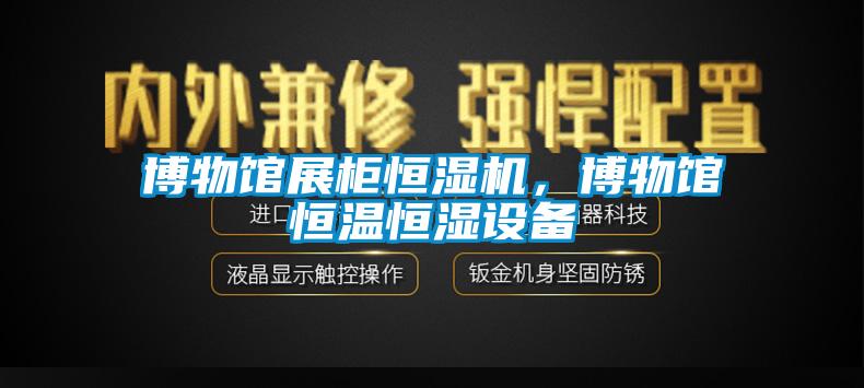 博物館展柜恒濕機(jī)，博物館恒溫恒濕設(shè)備