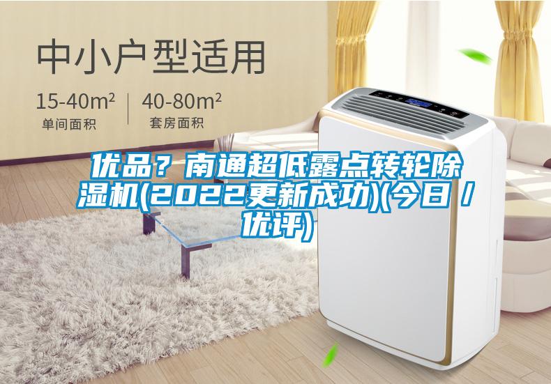優(yōu)品？南通超低露點(diǎn)轉(zhuǎn)輪除濕機(jī)(2022更新成功)(今日／優(yōu)評)