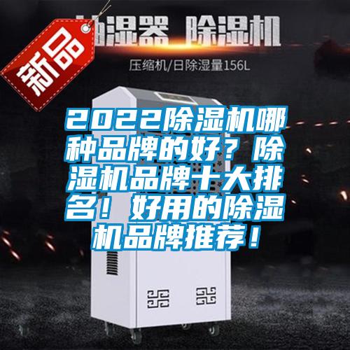 2022除濕機(jī)哪種品牌的好？除濕機(jī)品牌十大排名！好用的除濕機(jī)品牌推薦！