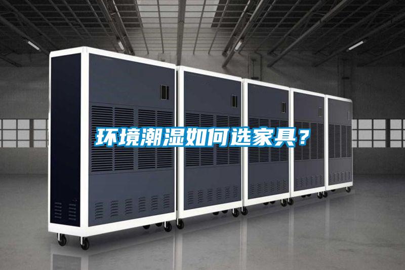 環(huán)境潮濕如何選家具？