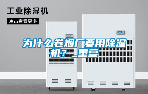 為什么卷煙廠要用除濕機(jī)？_重復(fù)
