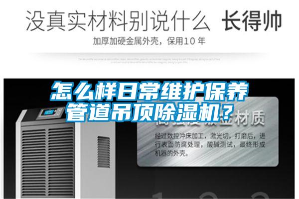 怎么樣日常維護(hù)保養(yǎng)管道吊頂除濕機(jī)？